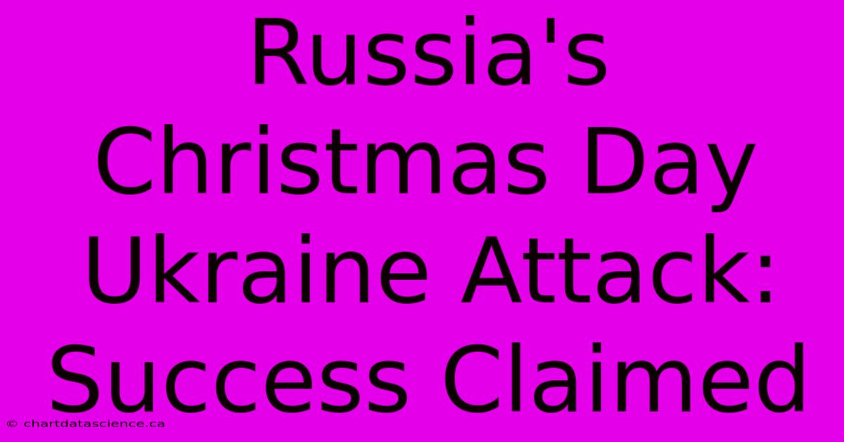 Russia's Christmas Day Ukraine Attack: Success Claimed