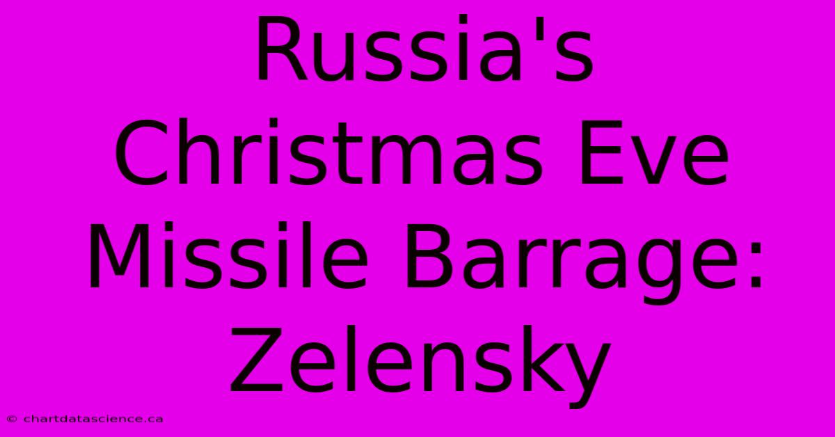 Russia's Christmas Eve Missile Barrage: Zelensky