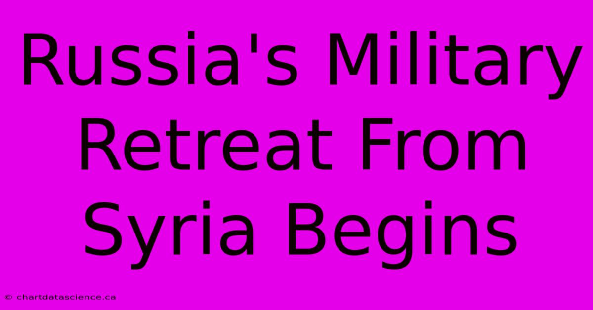 Russia's Military Retreat From Syria Begins