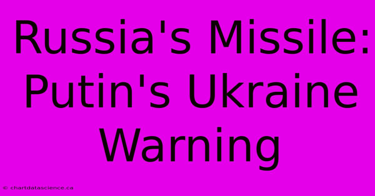 Russia's Missile: Putin's Ukraine Warning