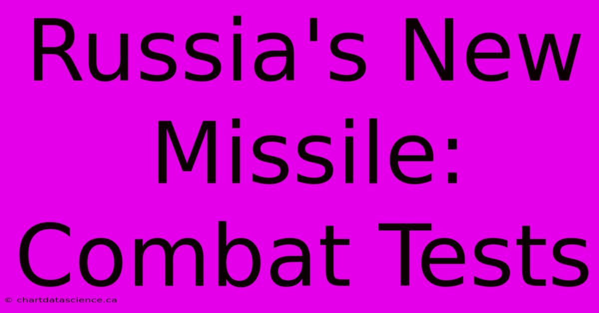 Russia's New Missile: Combat Tests