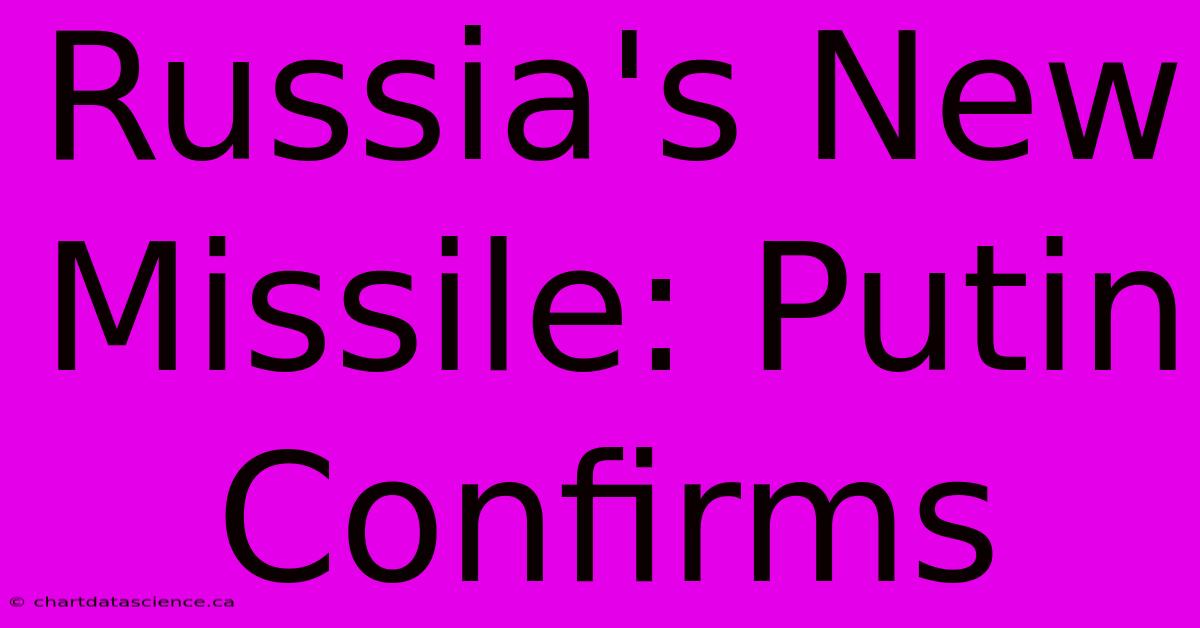 Russia's New Missile: Putin Confirms