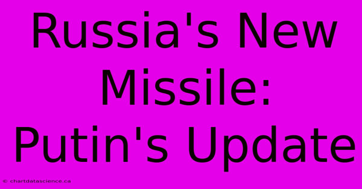 Russia's New Missile: Putin's Update