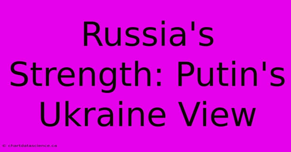 Russia's Strength: Putin's Ukraine View