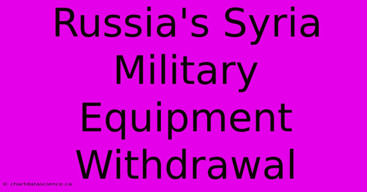 Russia's Syria Military Equipment Withdrawal