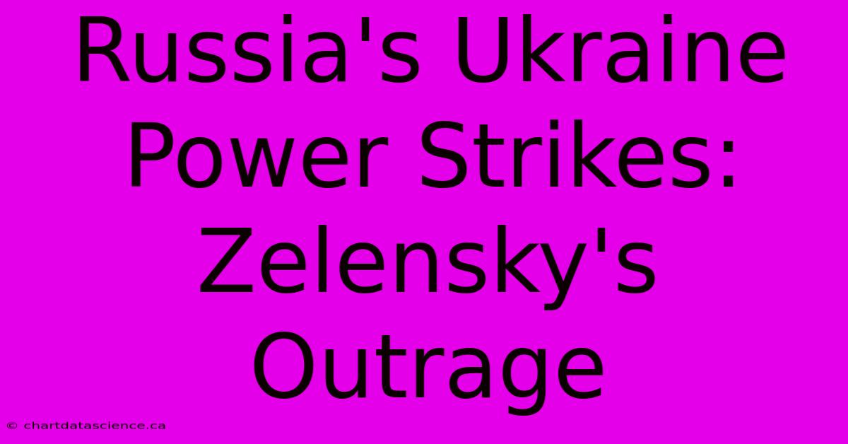 Russia's Ukraine Power Strikes: Zelensky's Outrage