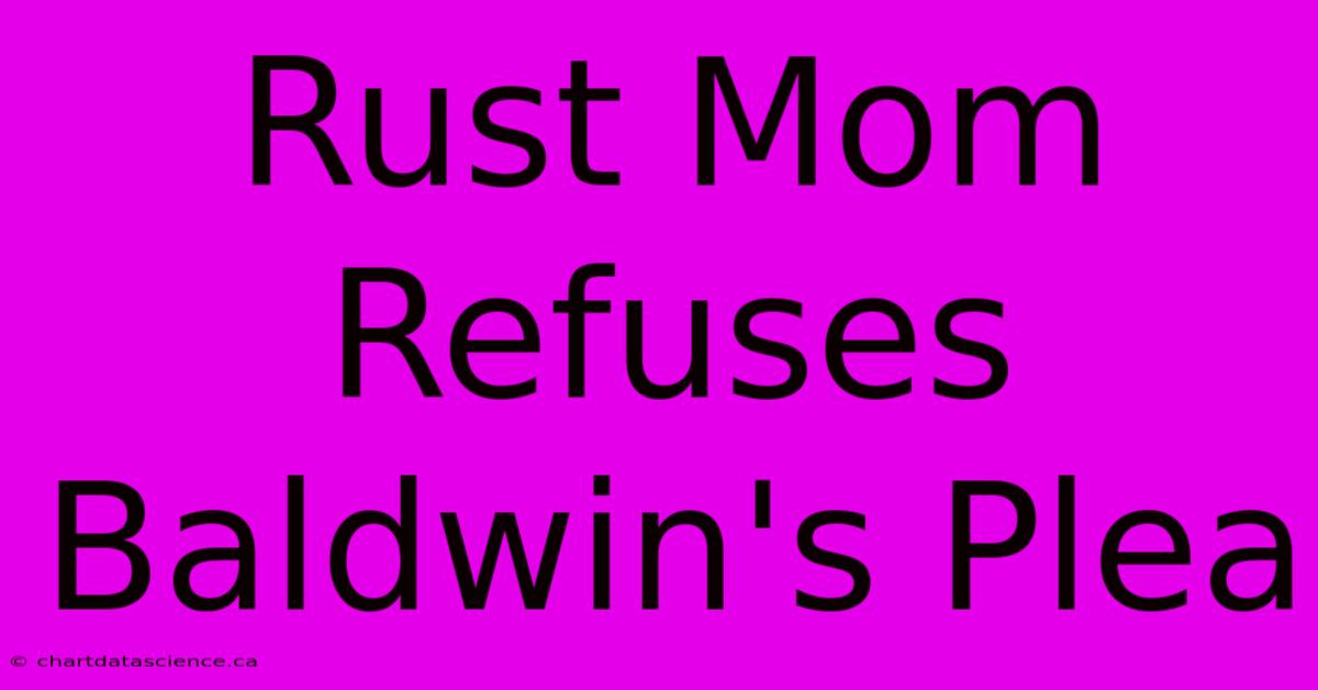 Rust Mom Refuses Baldwin's Plea