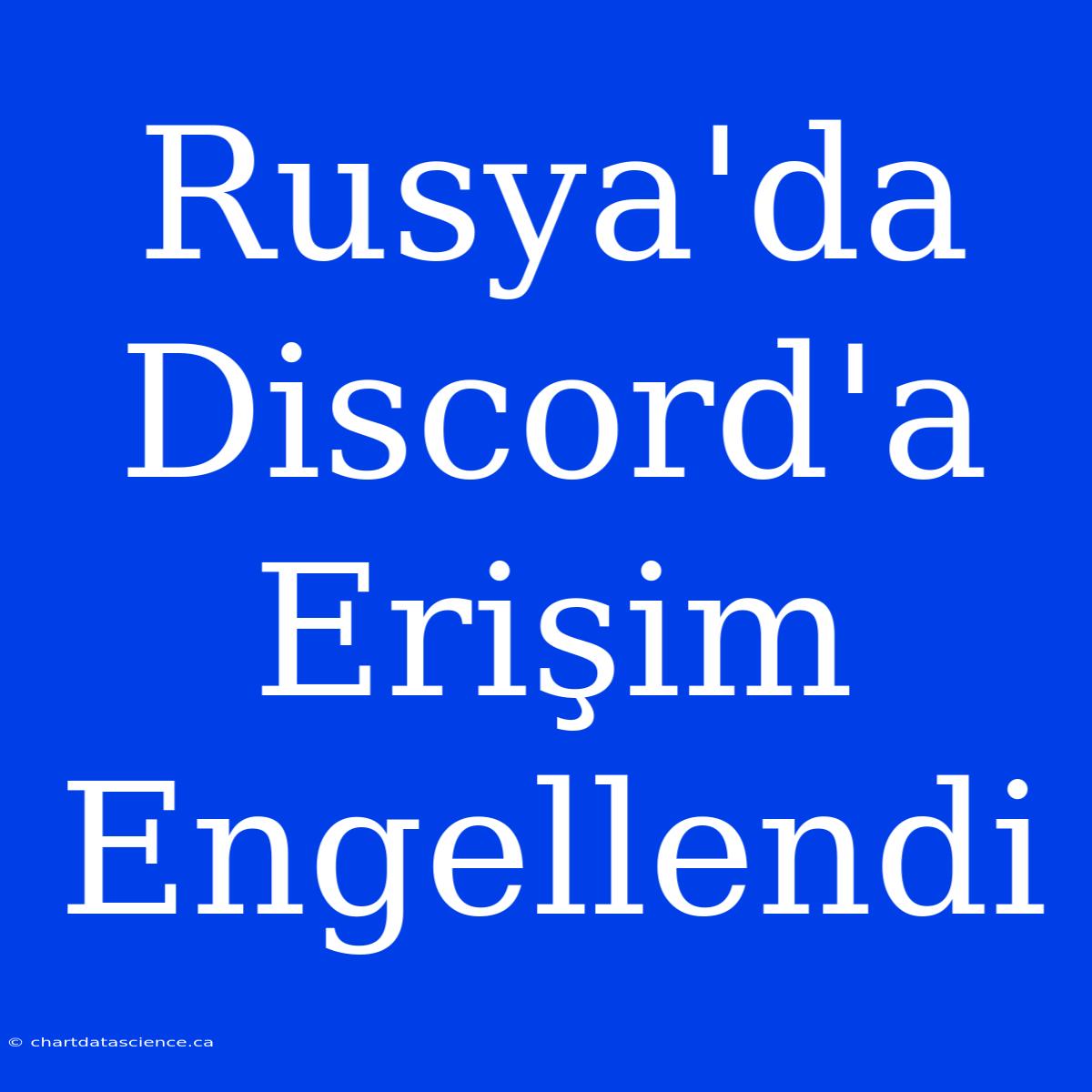 Rusya'da Discord'a Erişim Engellendi