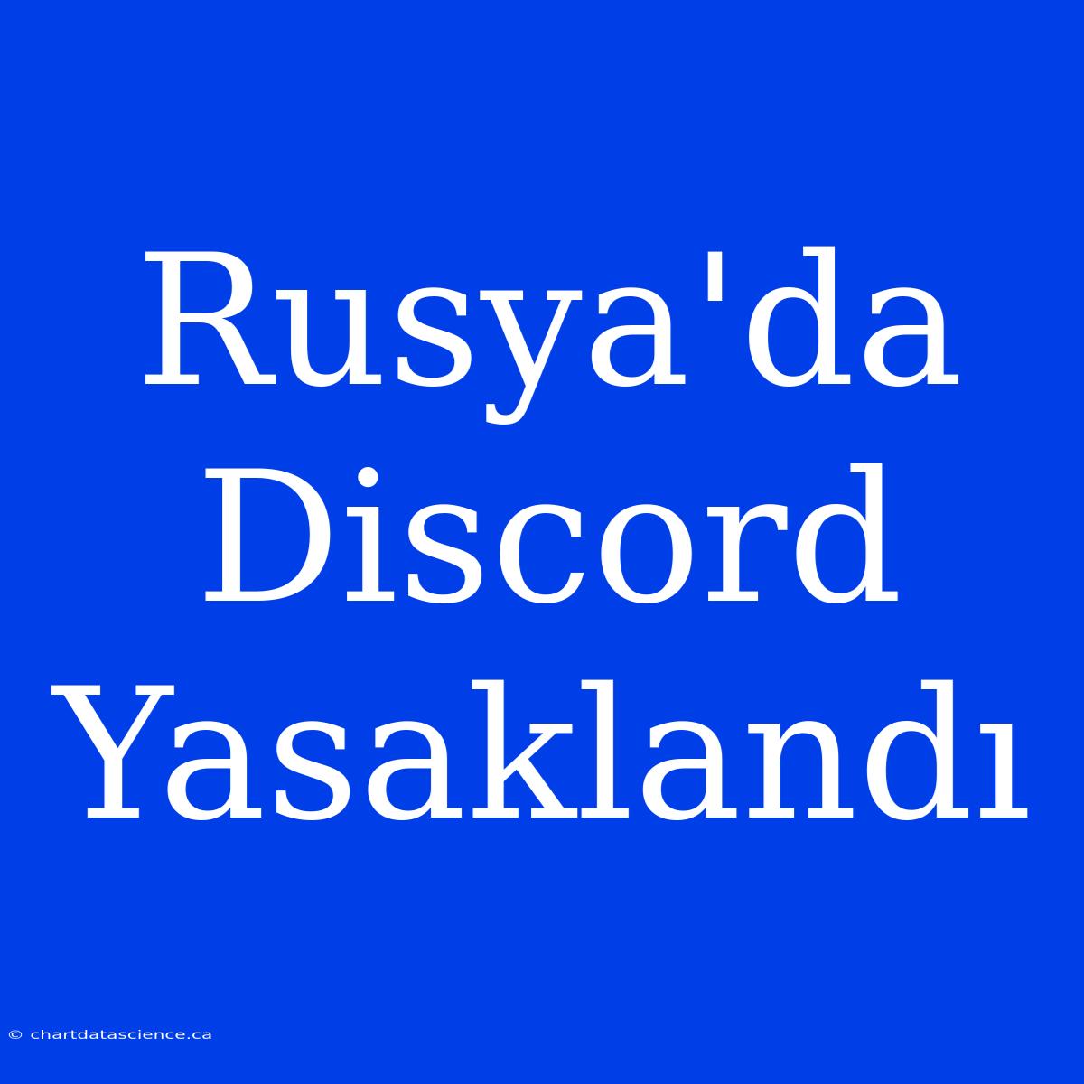 Rusya'da Discord Yasaklandı