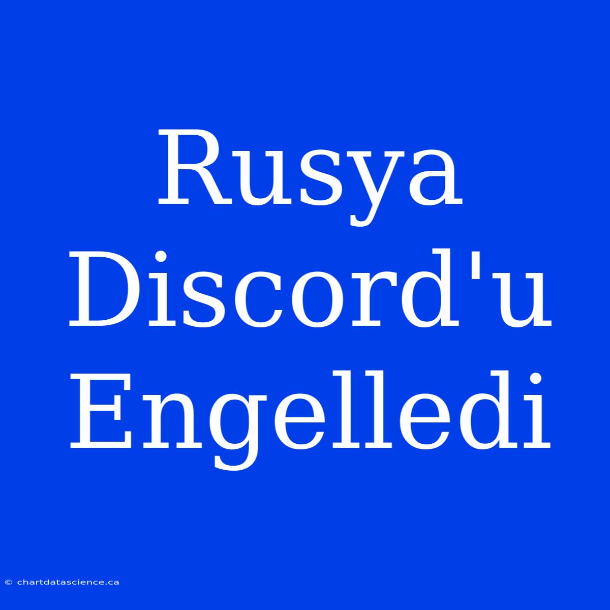 Rusya Discord'u Engelledi