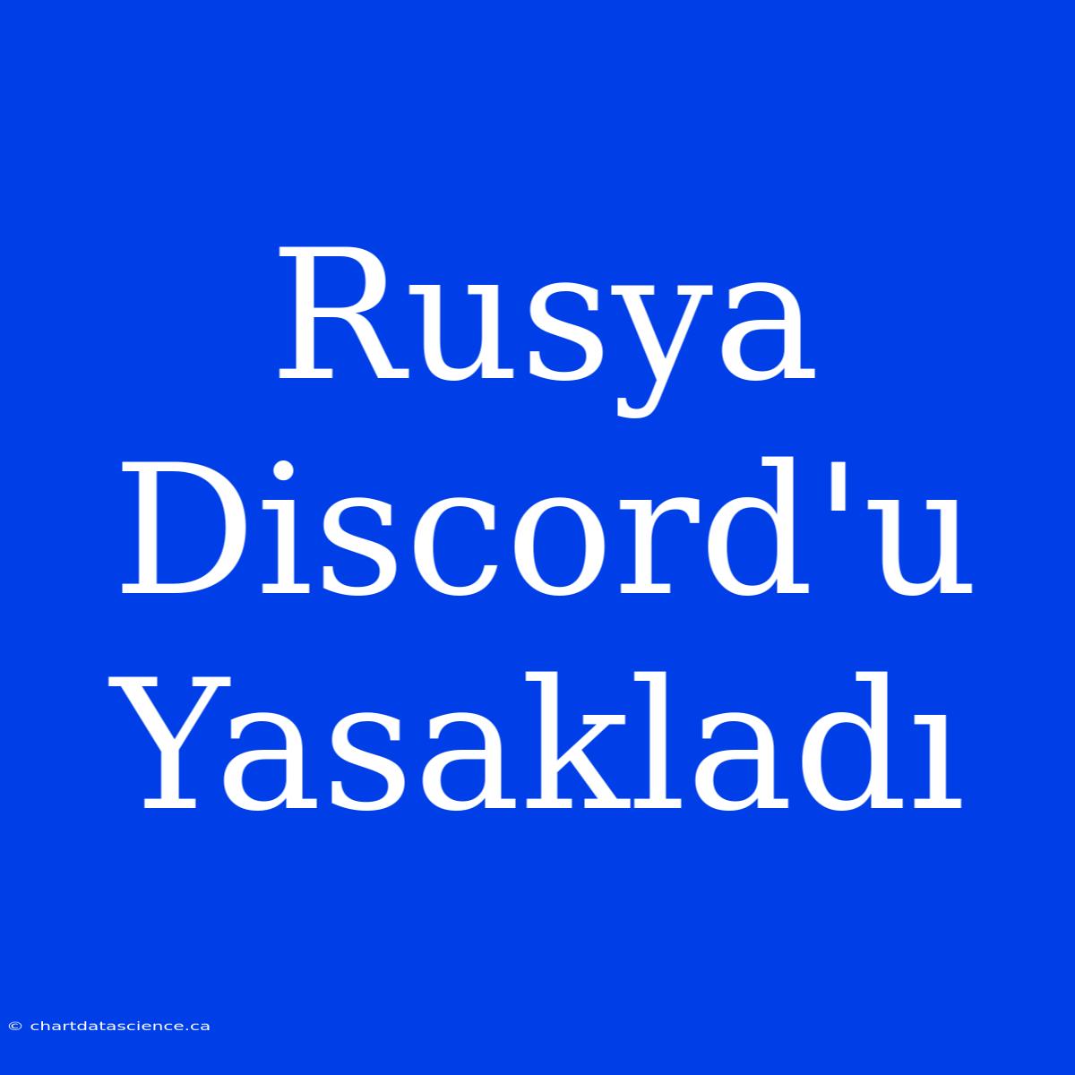 Rusya Discord'u Yasakladı