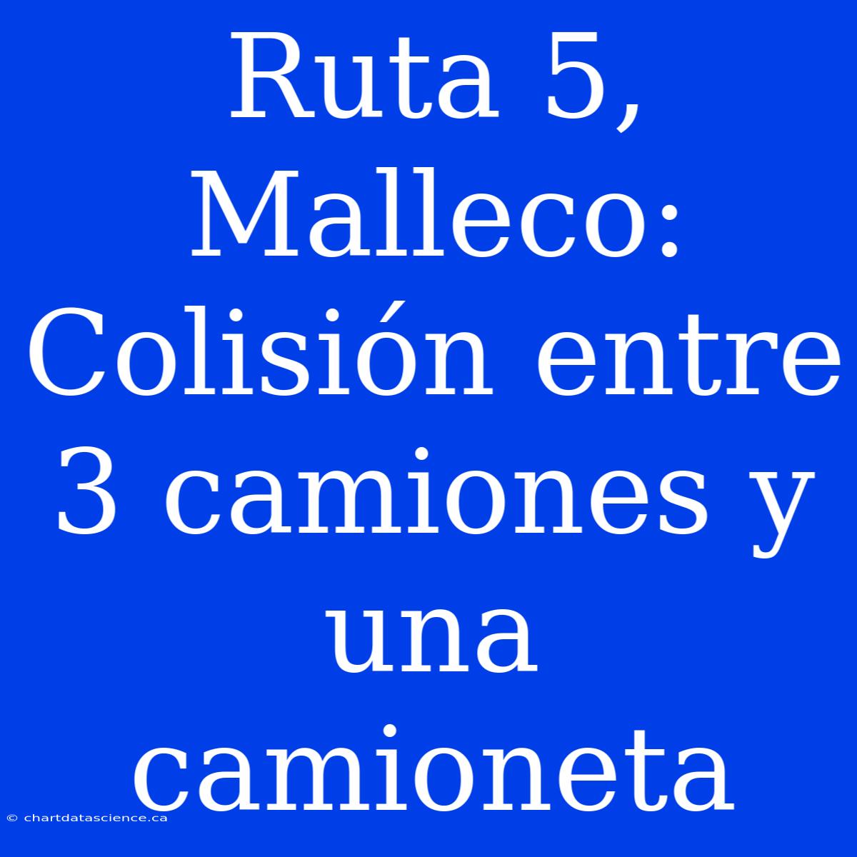 Ruta 5, Malleco: Colisión Entre 3 Camiones Y Una Camioneta