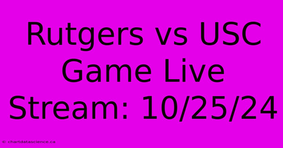 Rutgers Vs USC Game Live Stream: 10/25/24 