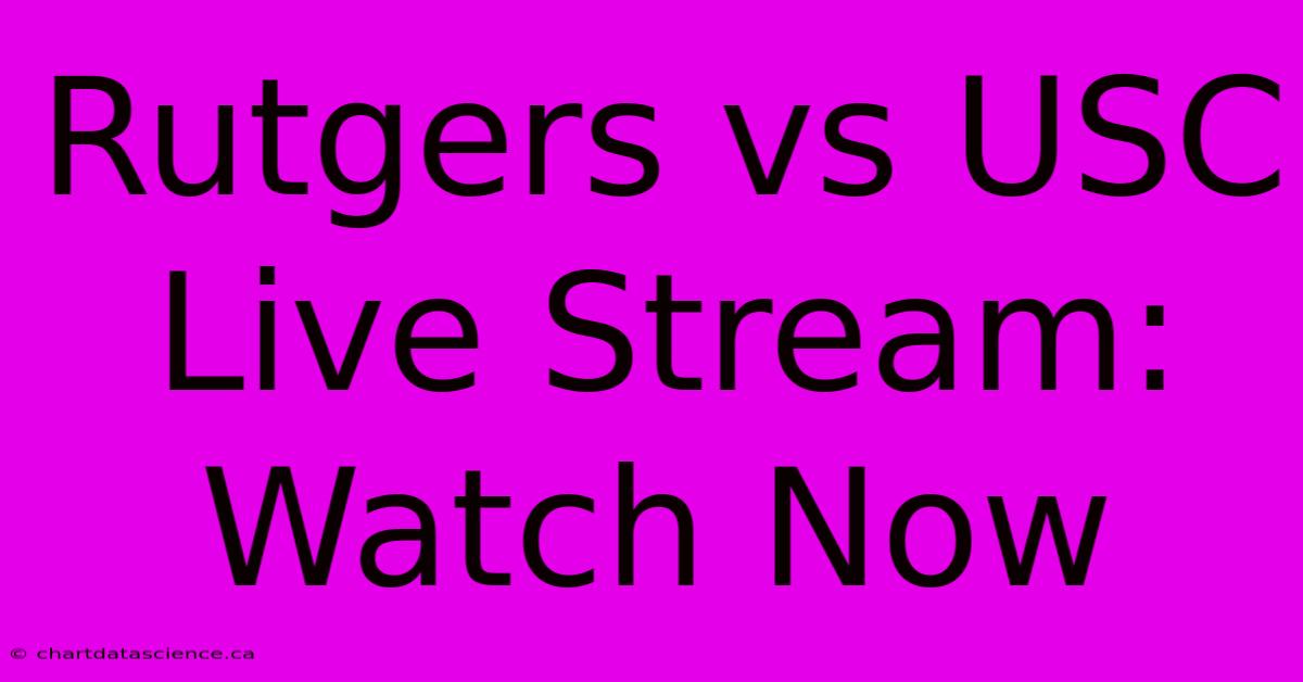 Rutgers Vs USC Live Stream: Watch Now