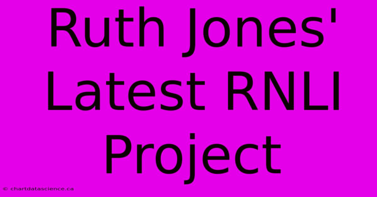 Ruth Jones' Latest RNLI Project