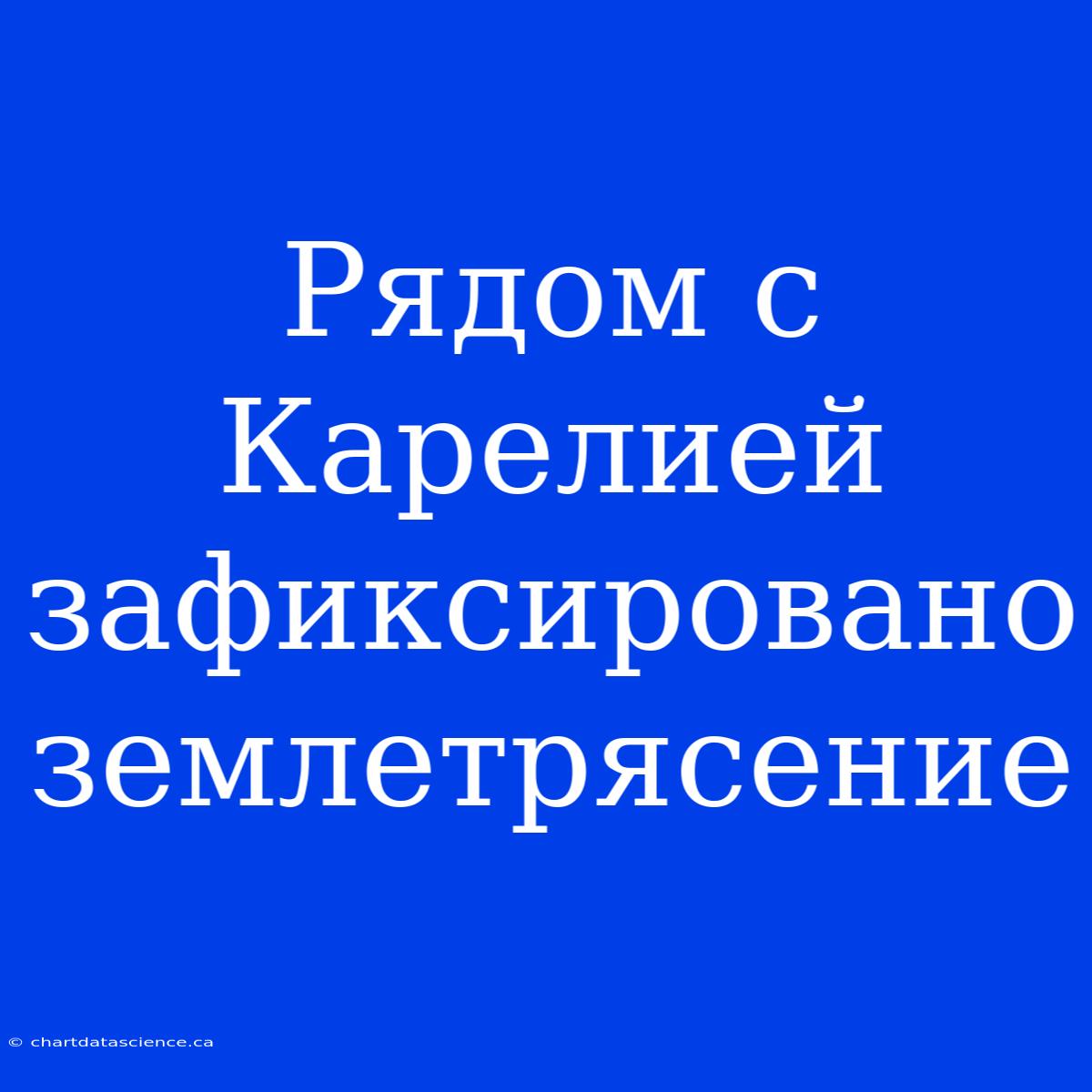 Рядом С Карелией Зафиксировано Землетрясение