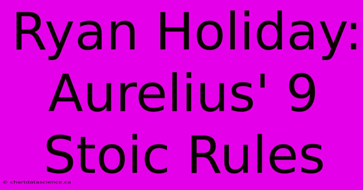 Ryan Holiday: Aurelius' 9 Stoic Rules