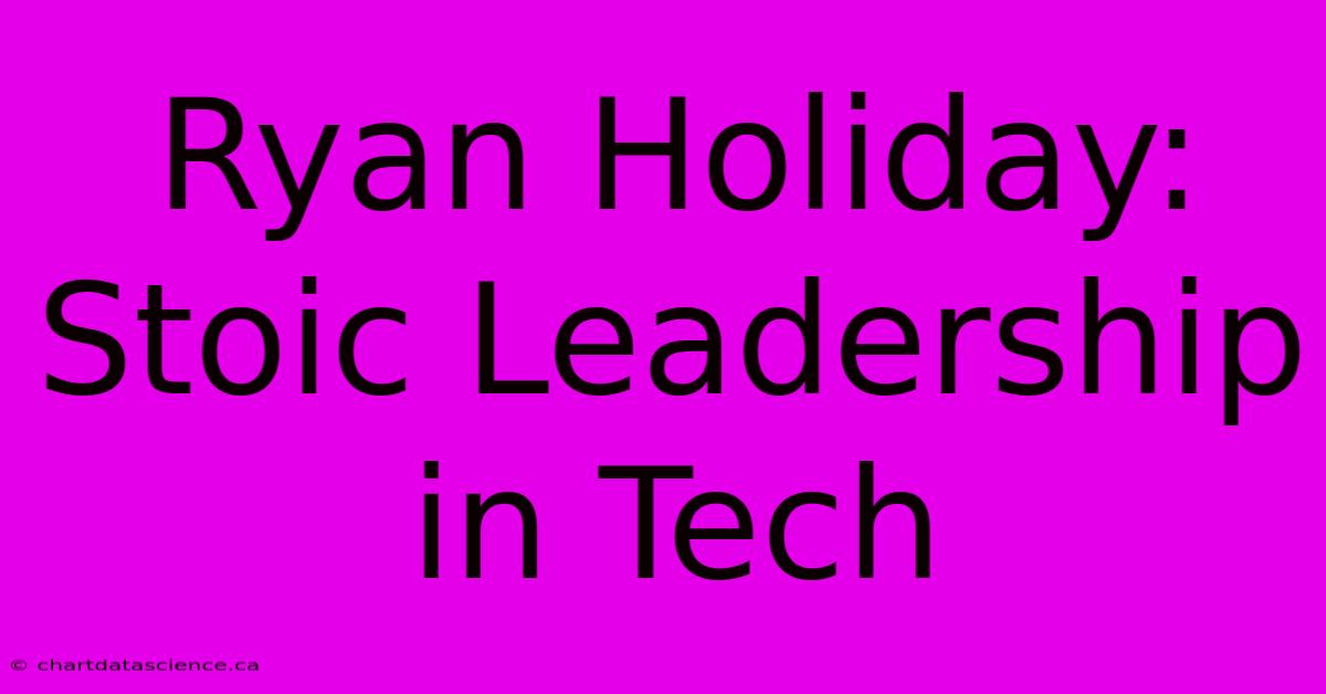 Ryan Holiday: Stoic Leadership In Tech