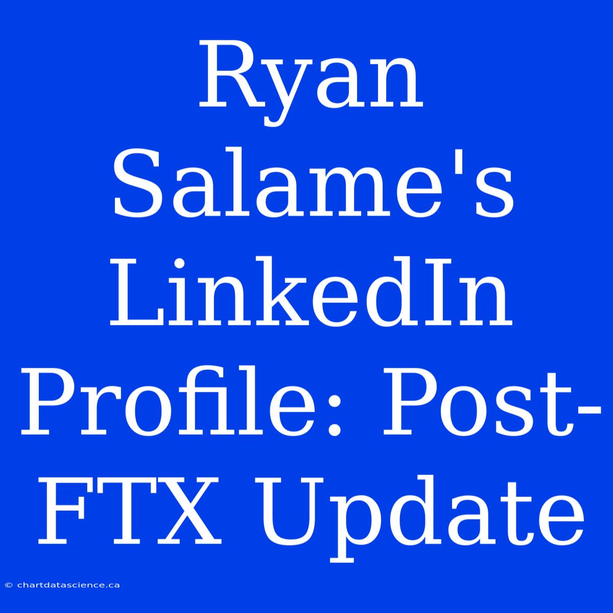 Ryan Salame's LinkedIn Profile: Post-FTX Update