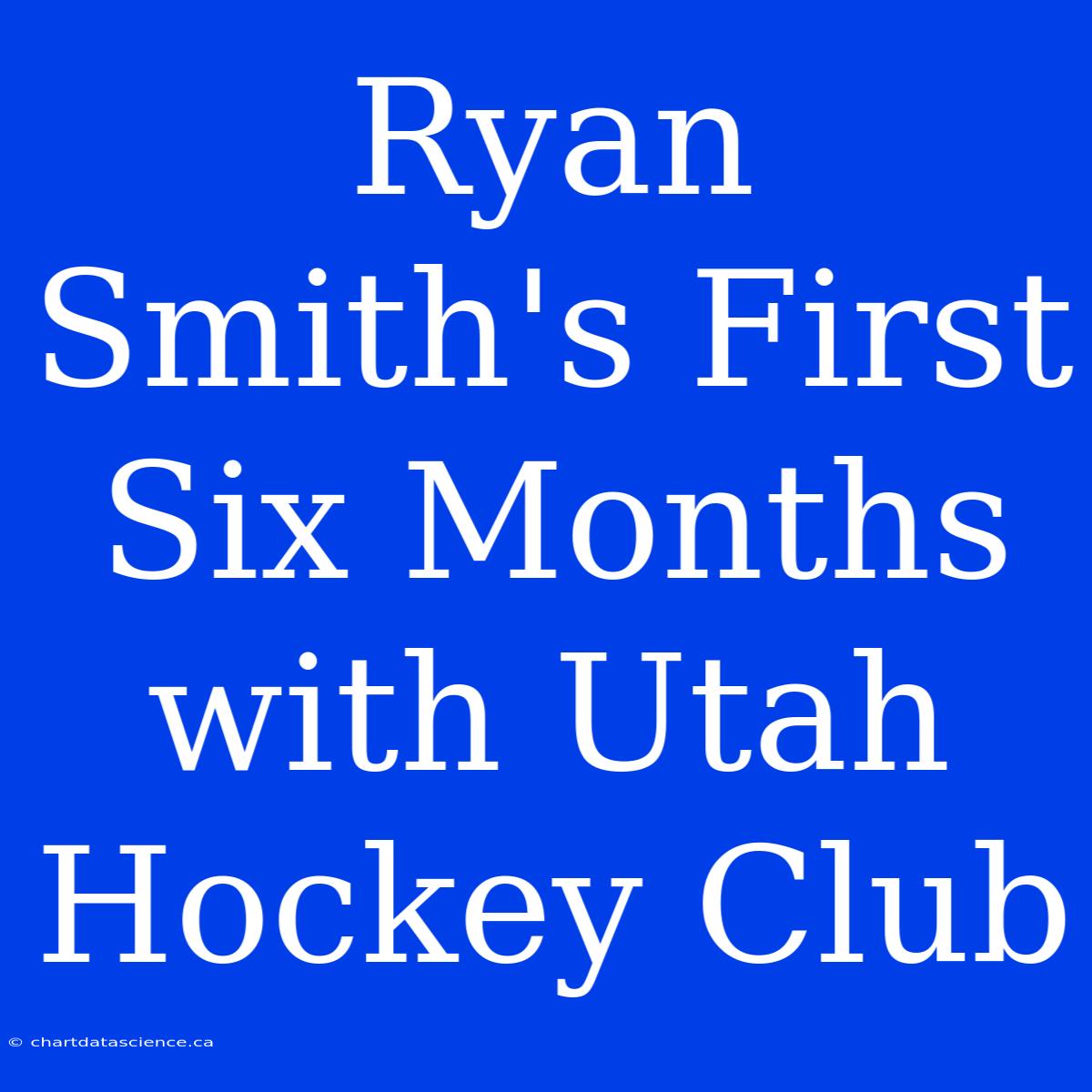 Ryan Smith's First Six Months With Utah Hockey Club