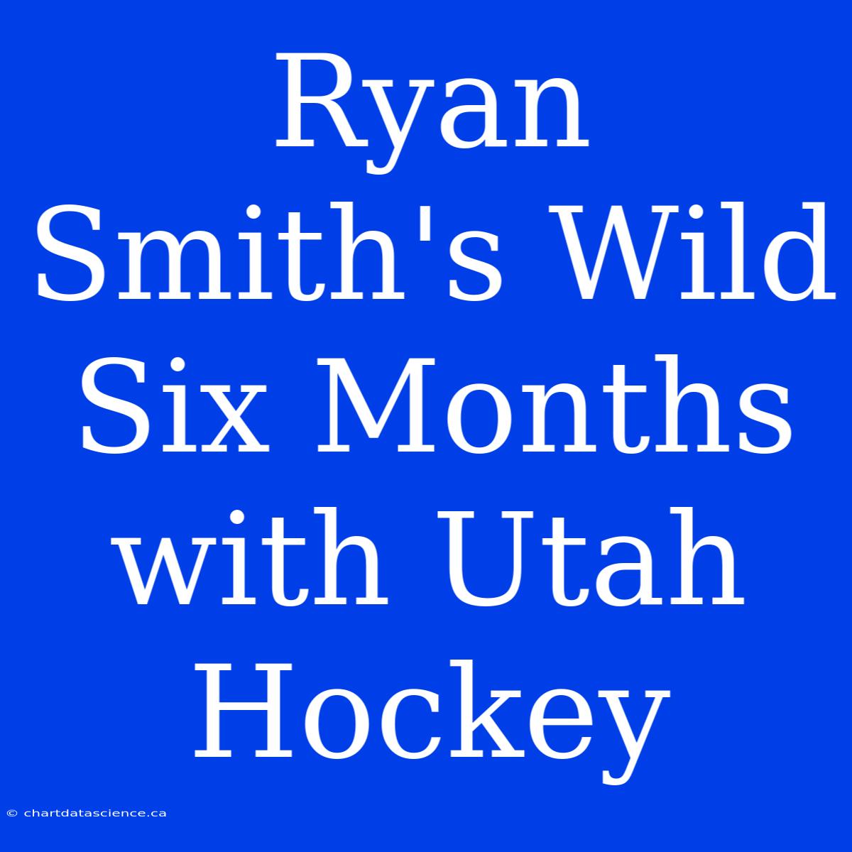 Ryan Smith's Wild Six Months With Utah Hockey