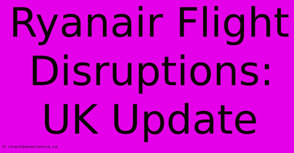 Ryanair Flight Disruptions: UK Update