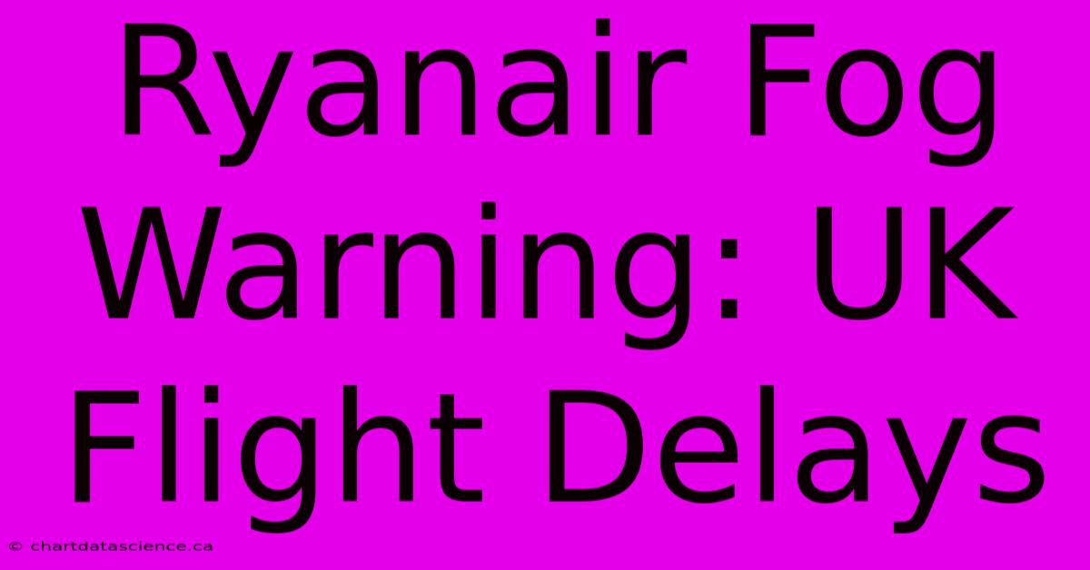 Ryanair Fog Warning: UK Flight Delays