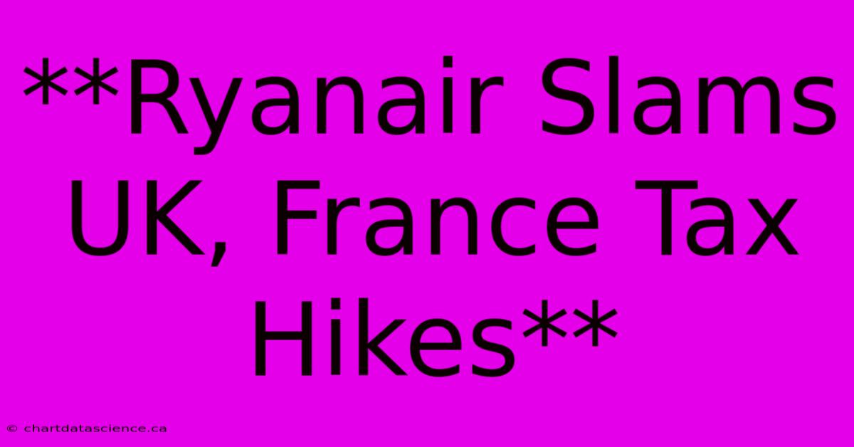 **Ryanair Slams UK, France Tax Hikes** 