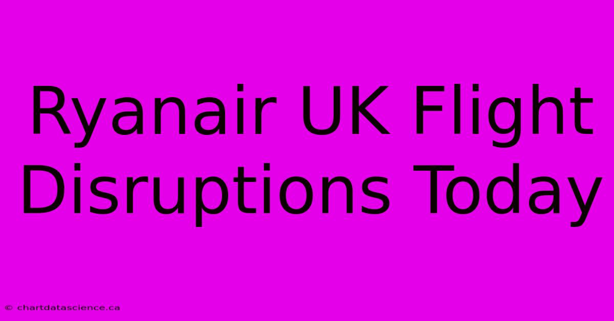 Ryanair UK Flight Disruptions Today