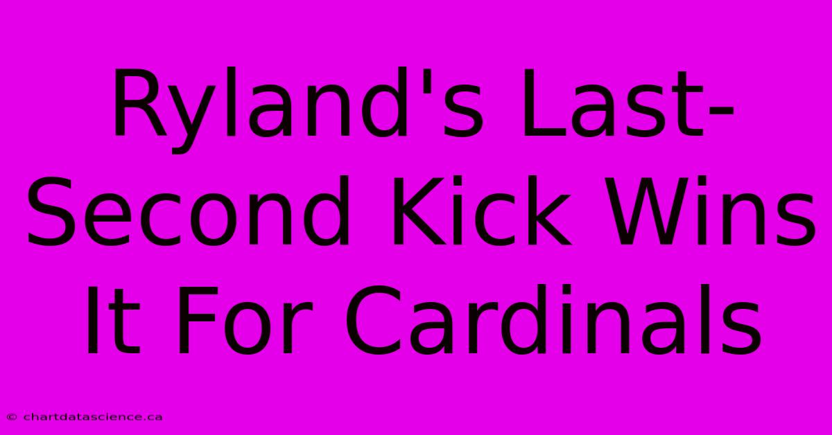 Ryland's Last-Second Kick Wins It For Cardinals