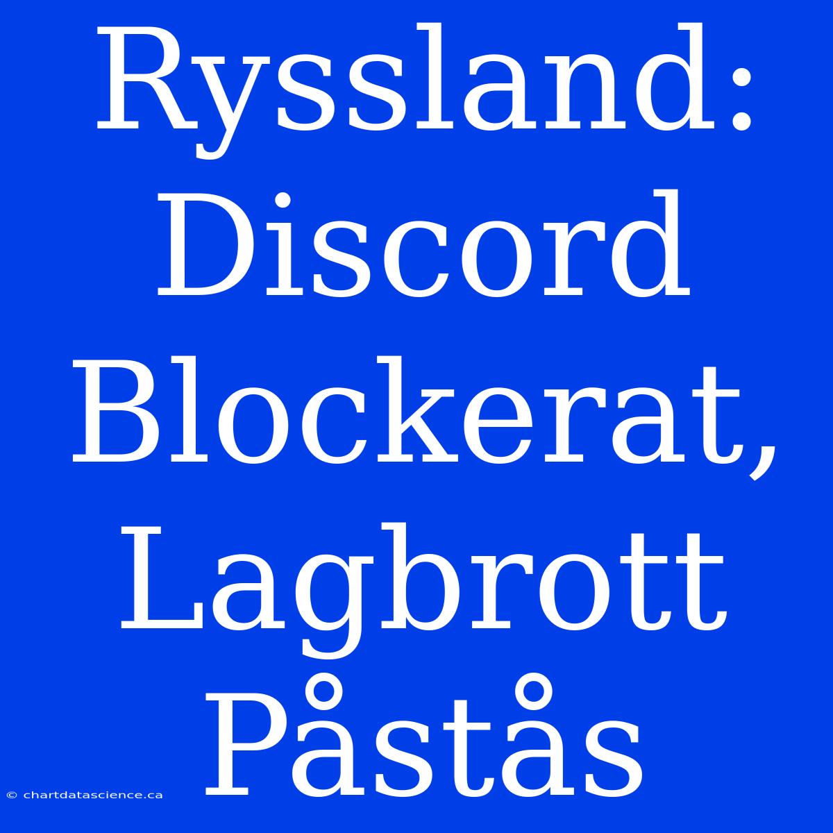 Ryssland: Discord Blockerat, Lagbrott Påstås