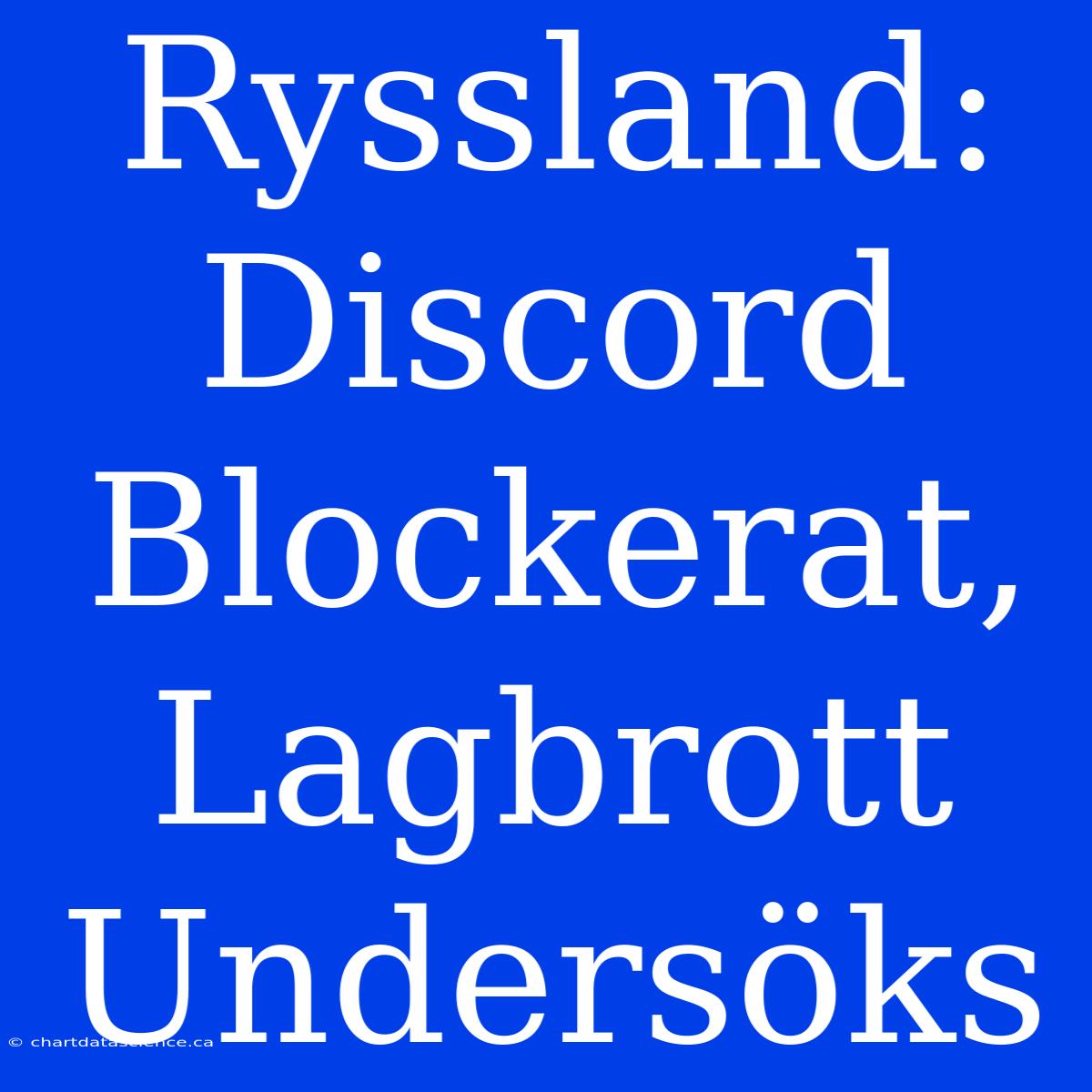 Ryssland: Discord Blockerat, Lagbrott Undersöks