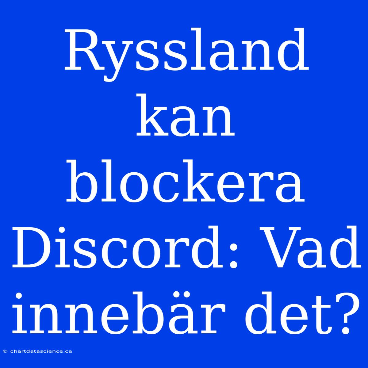 Ryssland Kan Blockera Discord: Vad Innebär Det?