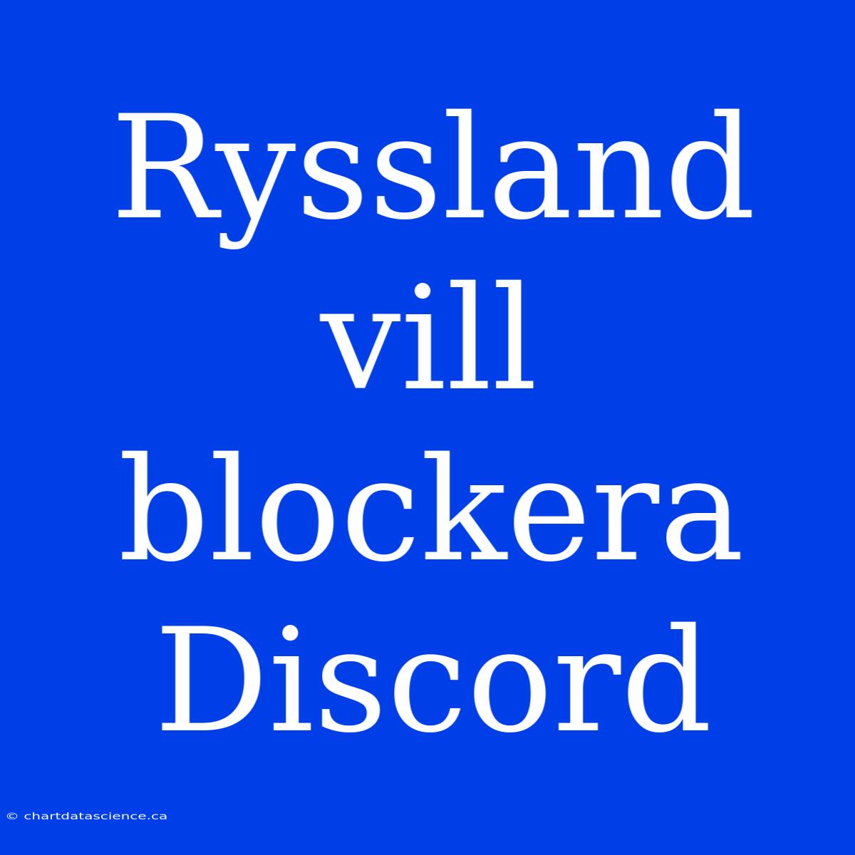 Ryssland Vill Blockera Discord