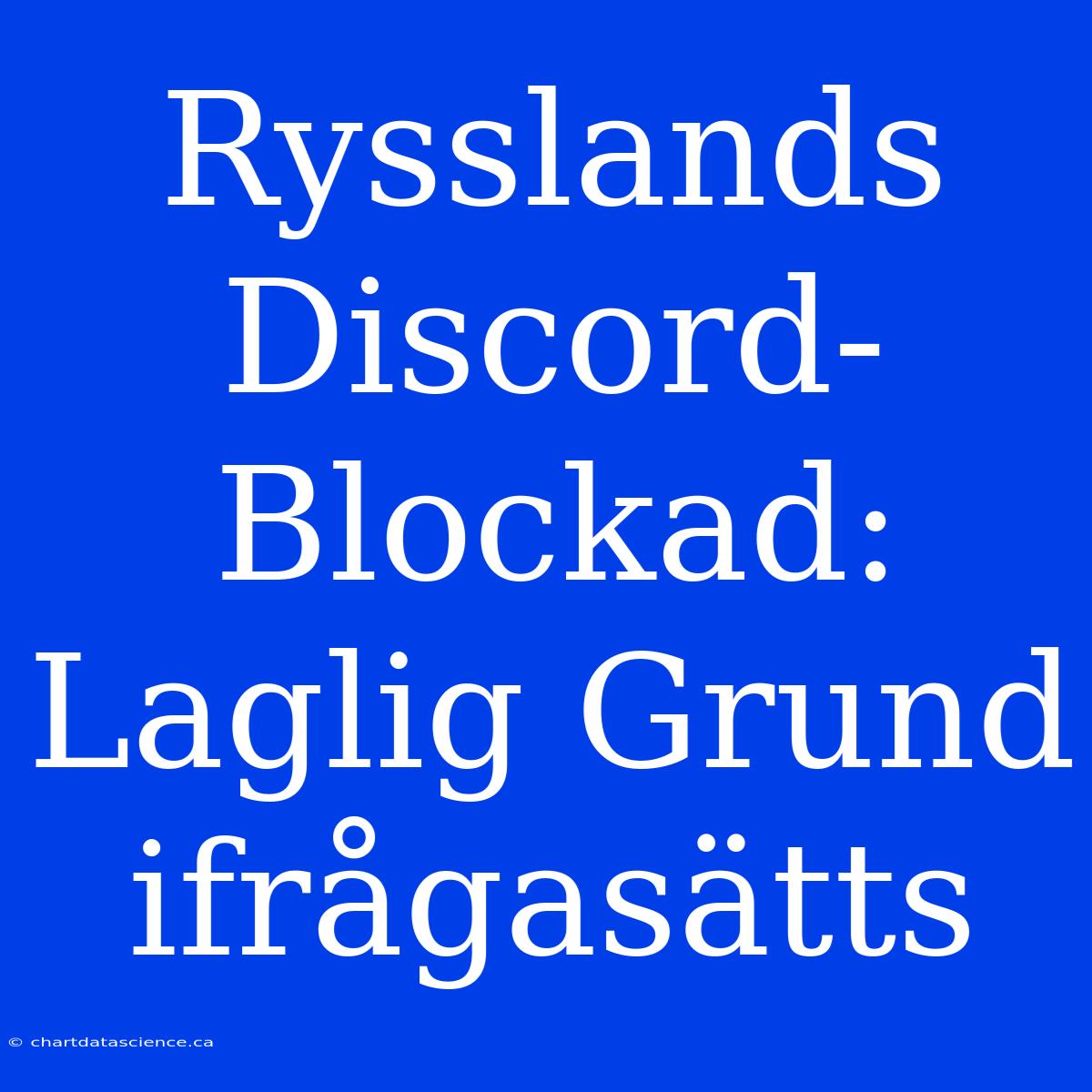 Rysslands Discord-Blockad: Laglig Grund Ifrågasätts