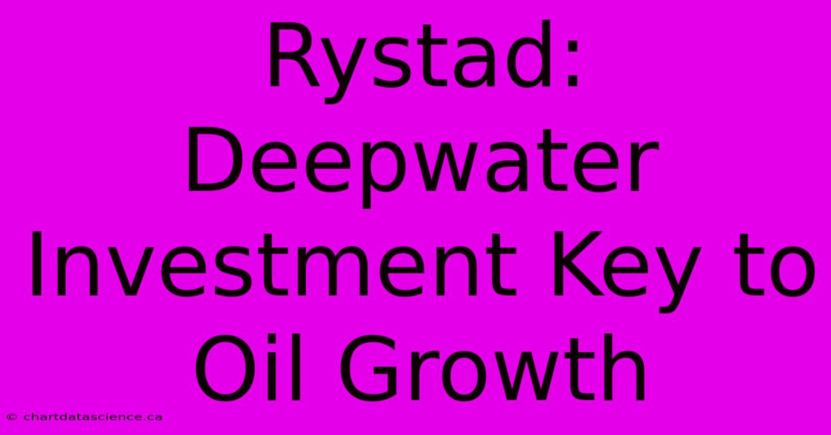 Rystad: Deepwater Investment Key To Oil Growth