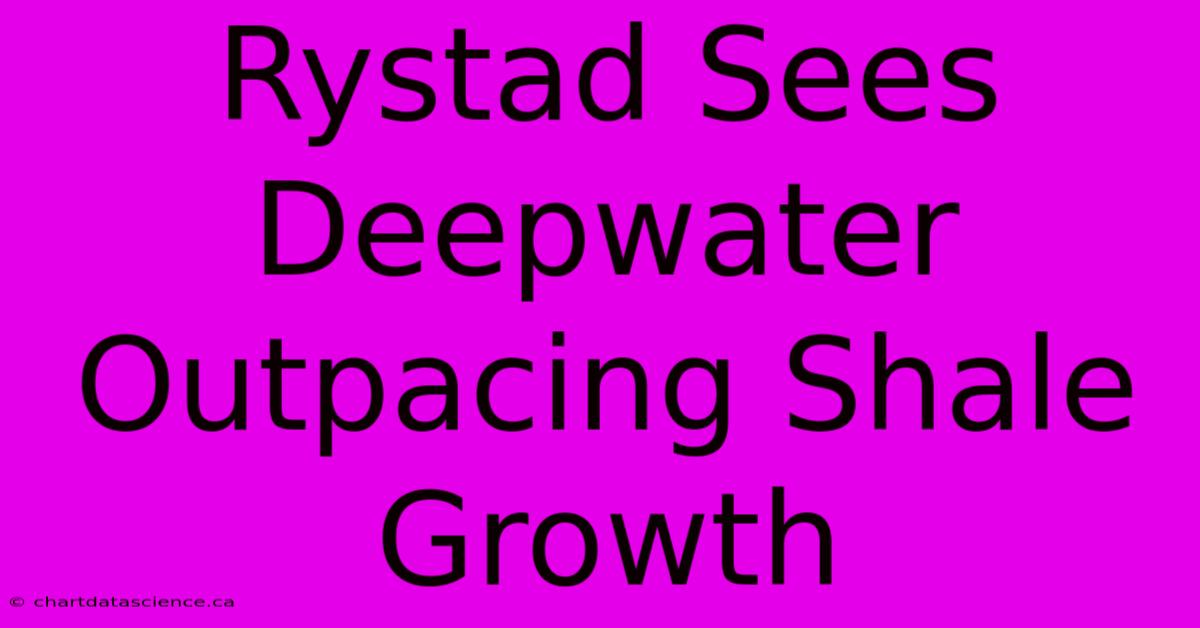 Rystad Sees Deepwater Outpacing Shale Growth