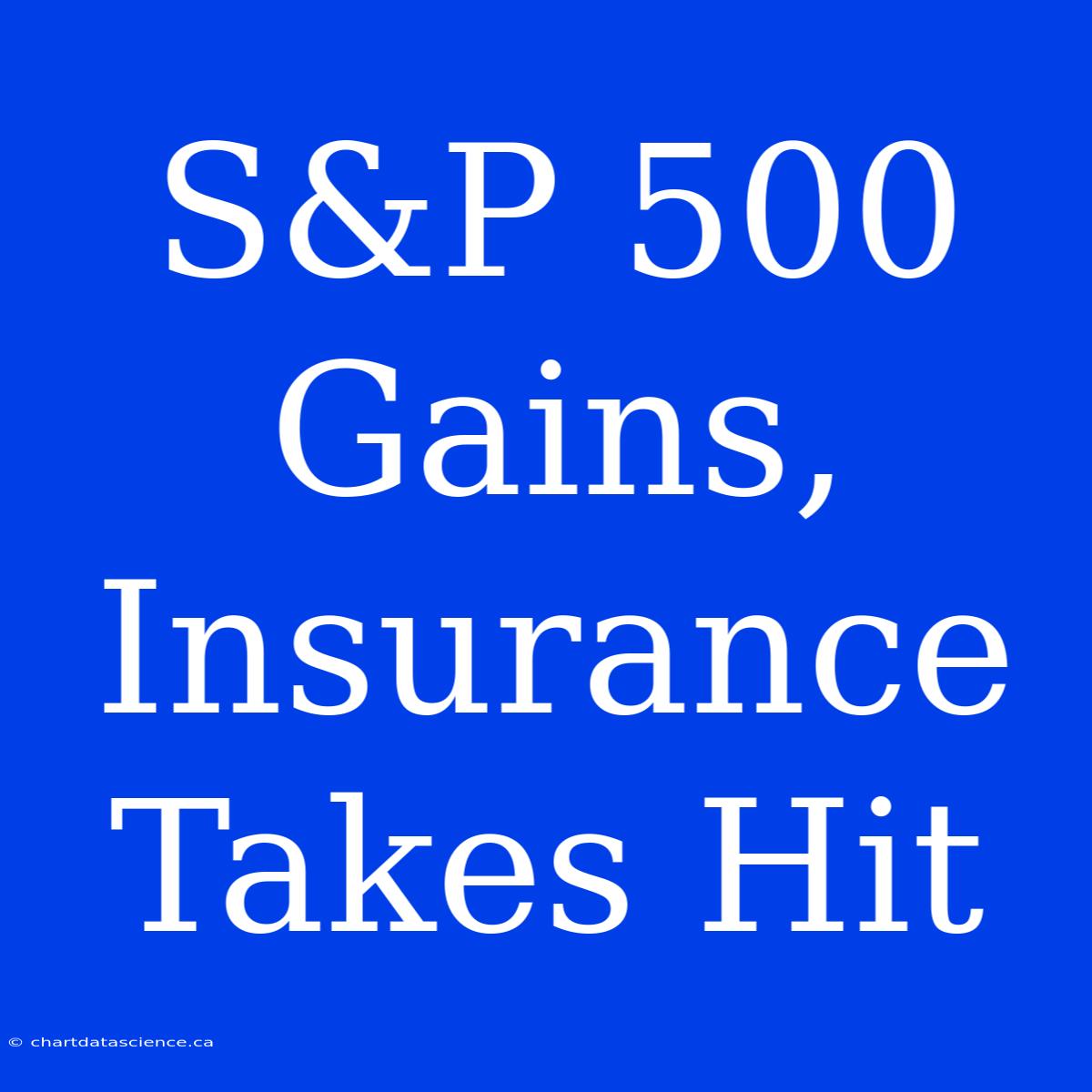 S&P 500 Gains, Insurance Takes Hit