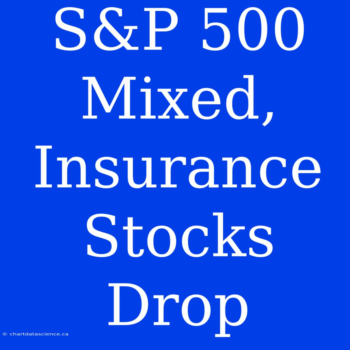 S&P 500 Mixed, Insurance Stocks Drop