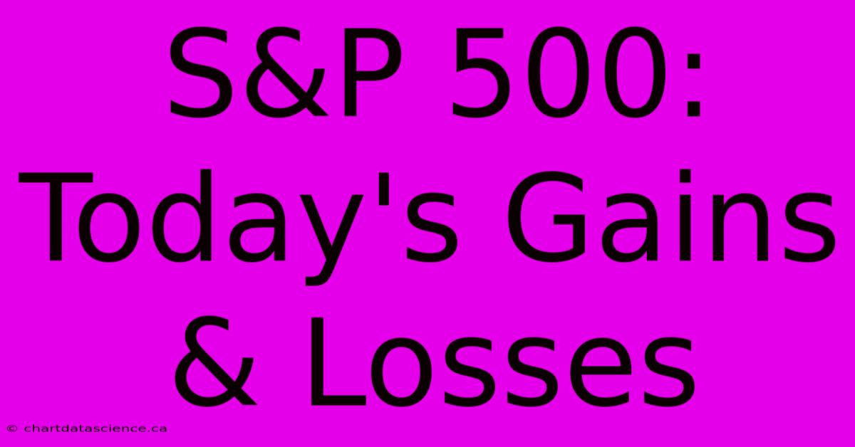 S&P 500: Today's Gains & Losses