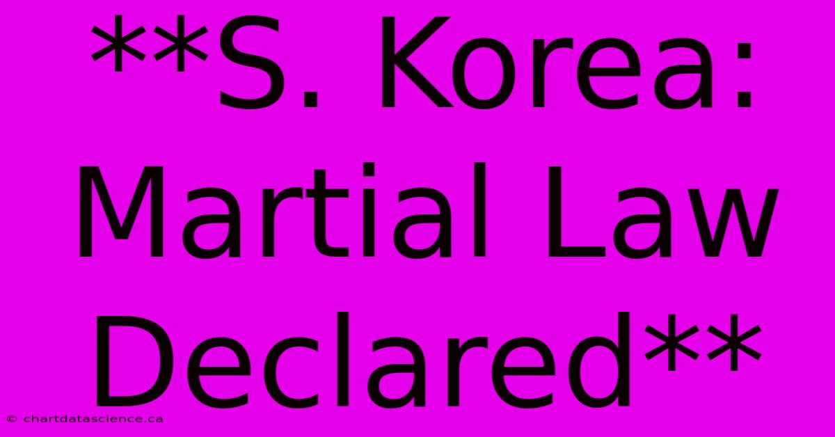 **S. Korea: Martial Law Declared**