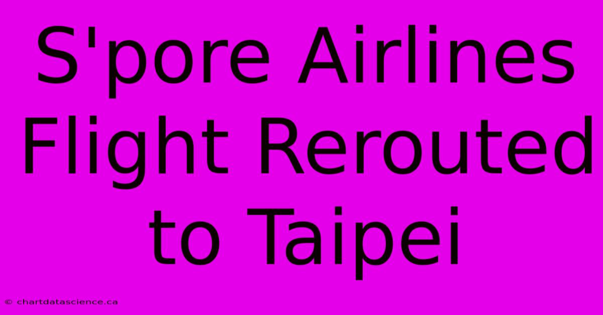 S'pore Airlines Flight Rerouted To Taipei