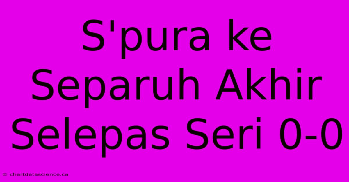 S'pura Ke Separuh Akhir Selepas Seri 0-0