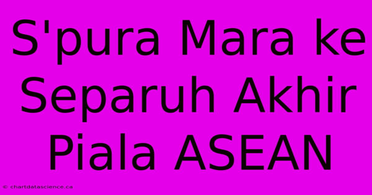 S'pura Mara Ke Separuh Akhir Piala ASEAN