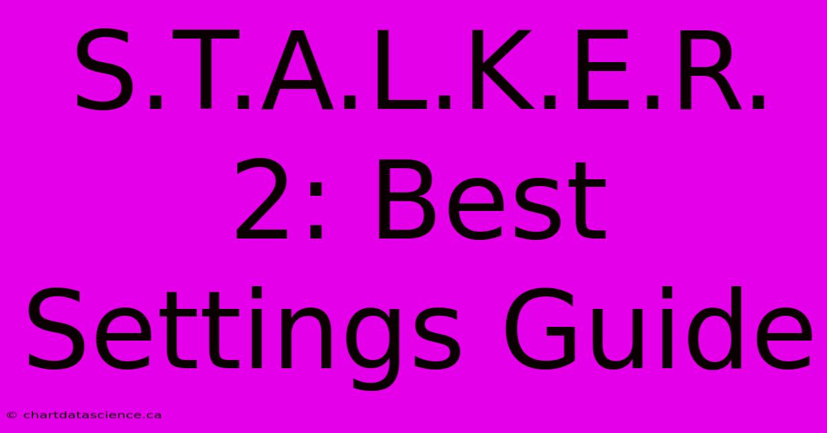 S.T.A.L.K.E.R. 2: Best Settings Guide