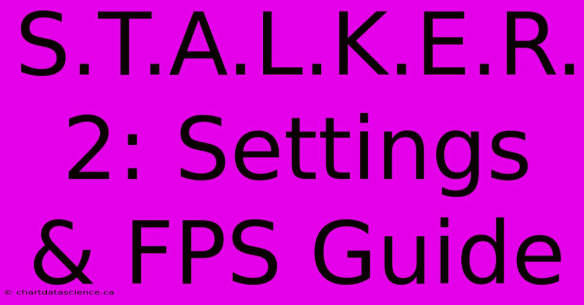 S.T.A.L.K.E.R. 2: Settings & FPS Guide 