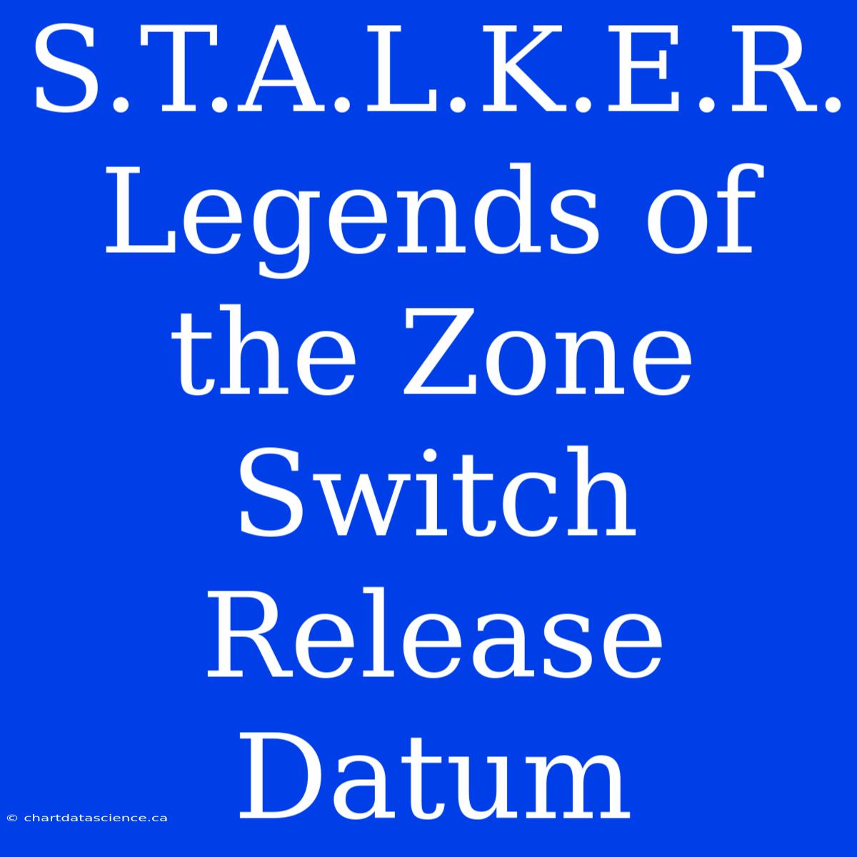 S.T.A.L.K.E.R. Legends Of The Zone Switch Release Datum