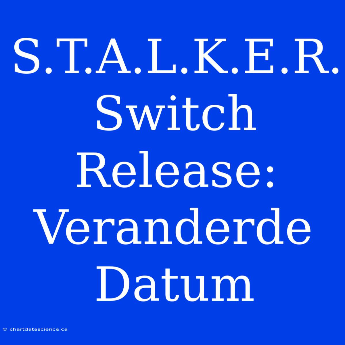 S.T.A.L.K.E.R. Switch Release: Veranderde Datum