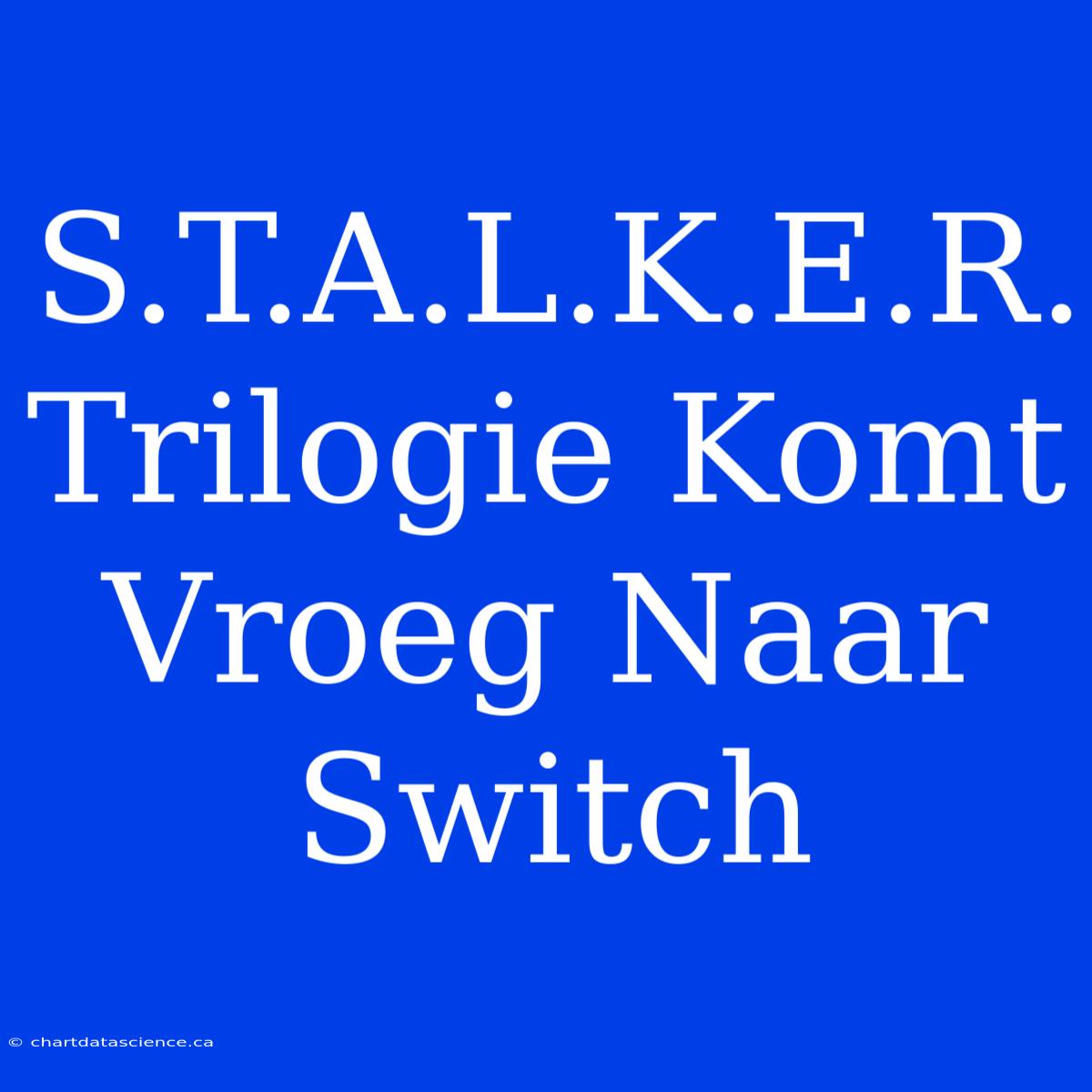 S.T.A.L.K.E.R. Trilogie Komt Vroeg Naar Switch