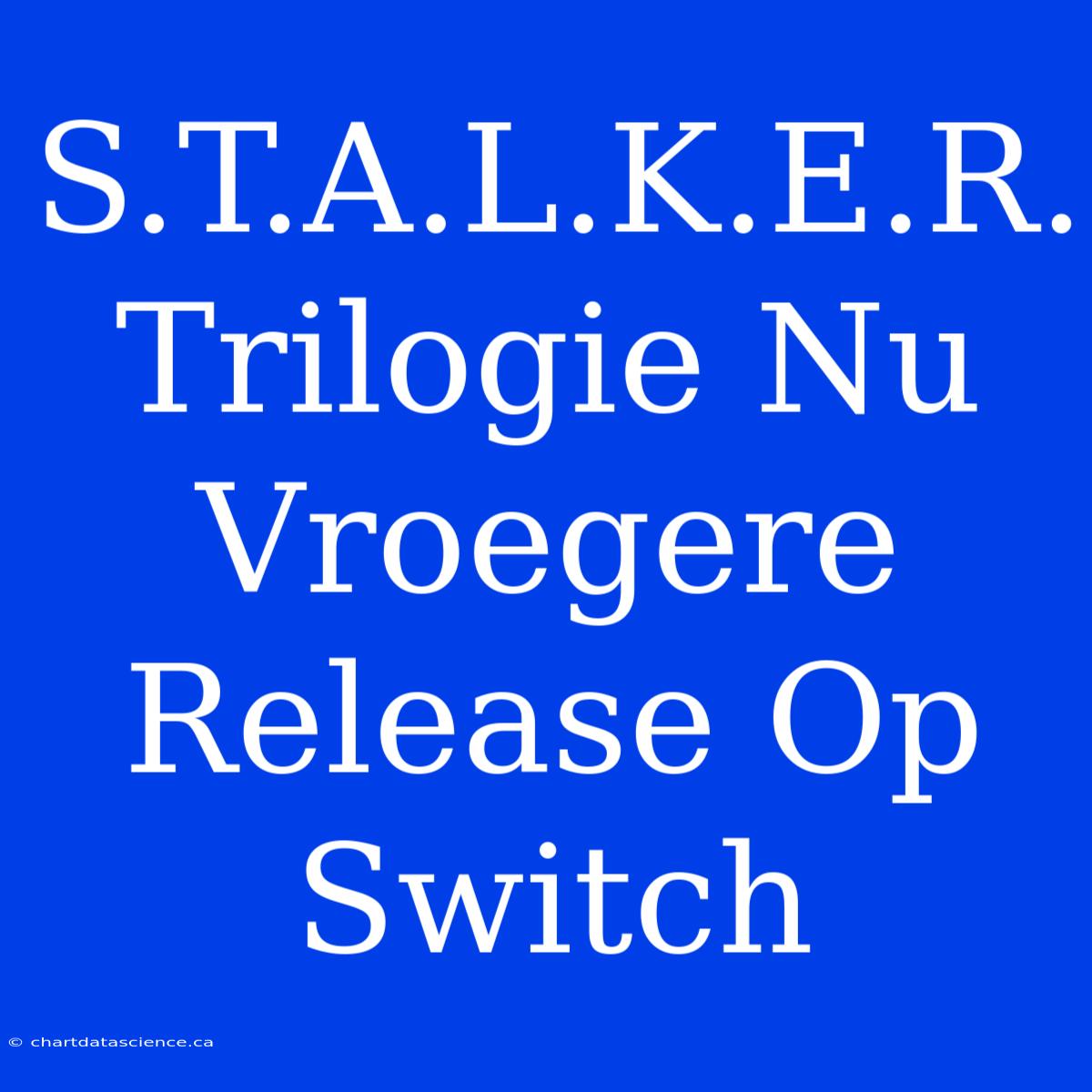 S.T.A.L.K.E.R. Trilogie Nu Vroegere Release Op Switch